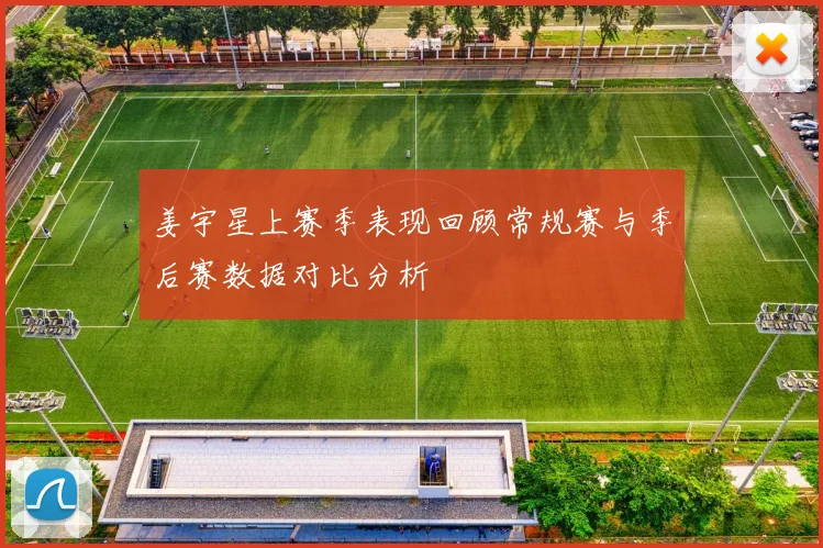 姜宇星上赛季表现回顾常规赛与季后赛数据对比分析